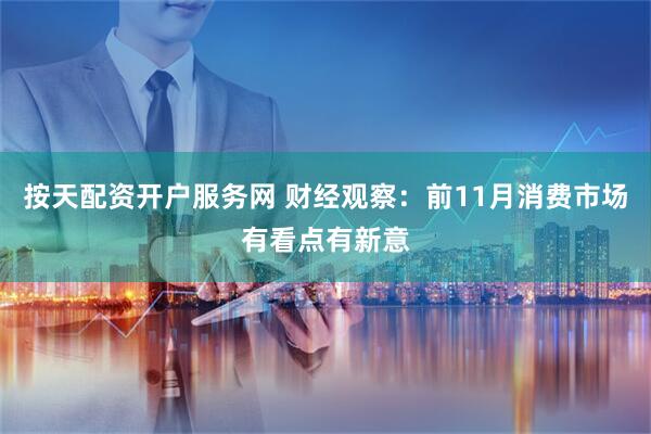 按天配资开户服务网 财经观察：前11月消费市场有看点有新意