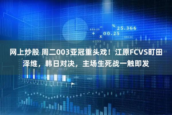 网上炒股 周二003亚冠重头戏！江原FCVS町田泽维，韩日对决，主场生死战一触即发